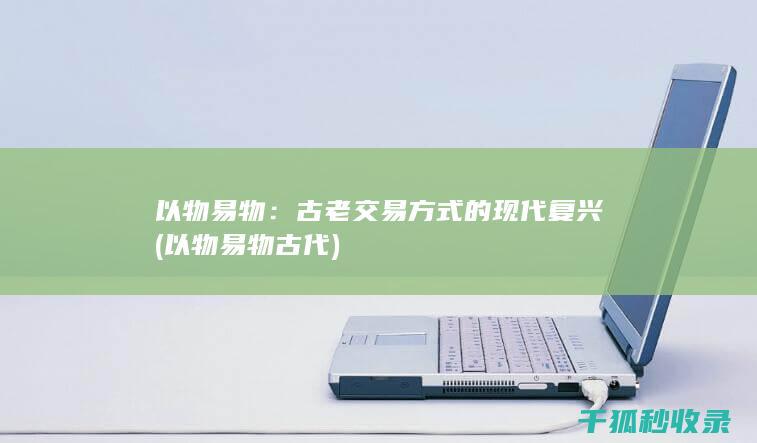 以物易物：古老交易方式的现代复兴 (以物易物古代)