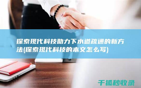 探索现代科技助力下水道疏通的新方法 (探索现代科技的本文怎么写)