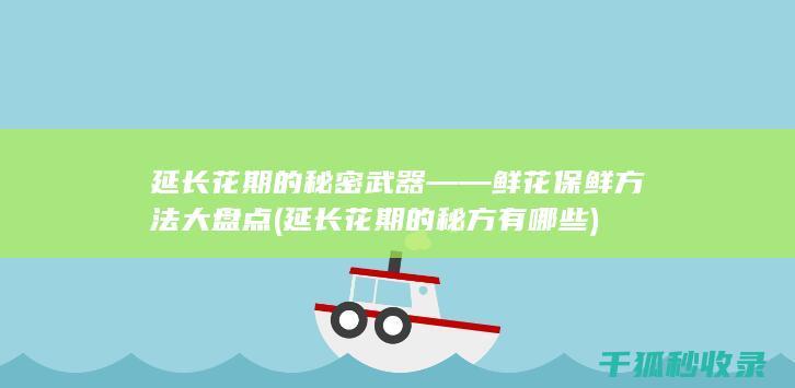 延长花期的秘密武器——鲜花保鲜方法大盘点 (延长花期的秘方有哪些)