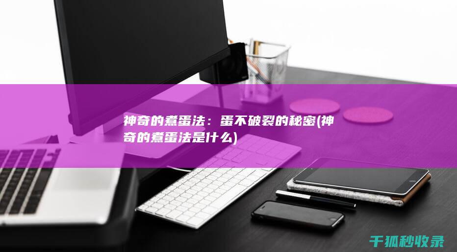 神奇的煮蛋法：蛋不破裂的秘密 (神奇的煮蛋法是什么)