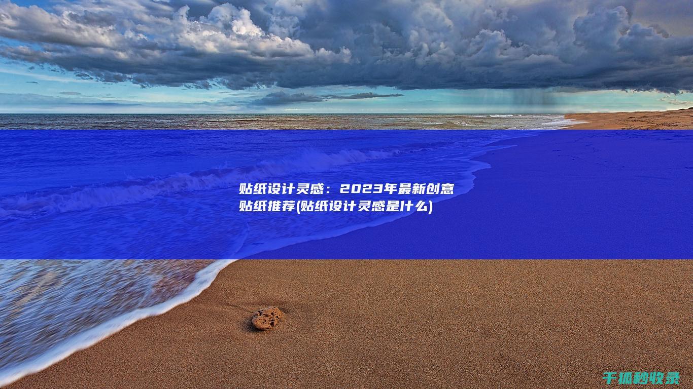 贴纸设计灵感：2023年最新创意贴纸推荐 (贴纸设计灵感是什么)