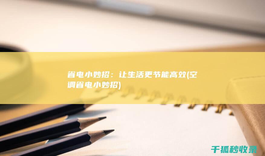 省电小妙招：让生活更节能高效 (空调省电小妙招)