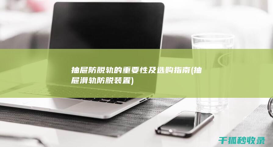 抽屉防脱轨的重要性及选购指南 (抽屉滑轨防脱装置)