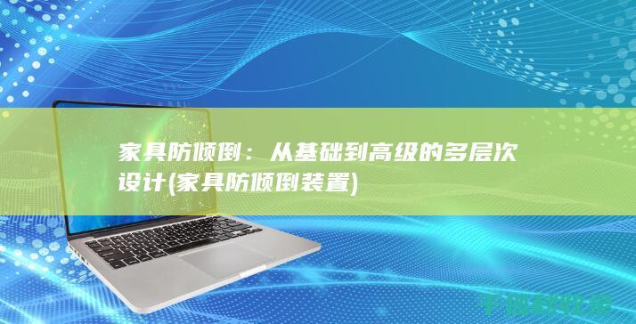 家具防倾倒：从基础到高级的多层次设计 (家具防倾倒装置)