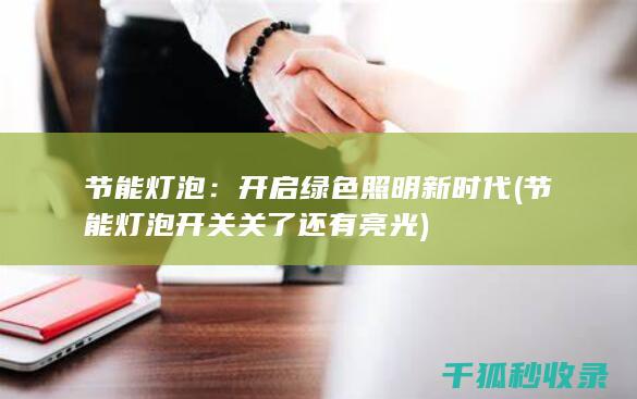 节能灯泡：开启绿色照明新时代 (节能灯泡开关关了还有亮光)