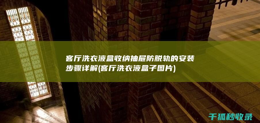 客厅洗衣液盒收纳抽屉防脱轨的安装步骤详解 (客厅洗衣液盒子图片)