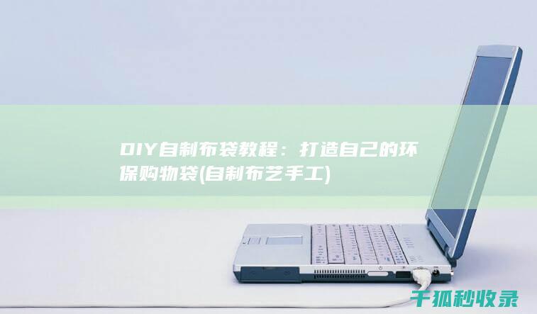 DIY自制布袋教程：打造自己的环保购物袋 (自制布艺手工)