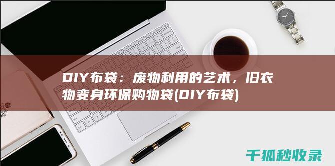DIY布袋：废物利用的艺术，旧衣物变身环保购物袋 (DIY布袋)