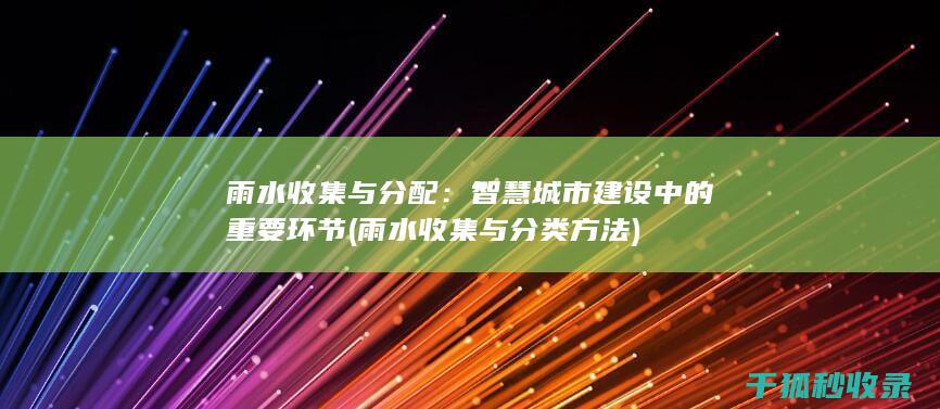 雨水收集与分配：智慧城市建设中的重要环节 (雨水收集与分类方法)