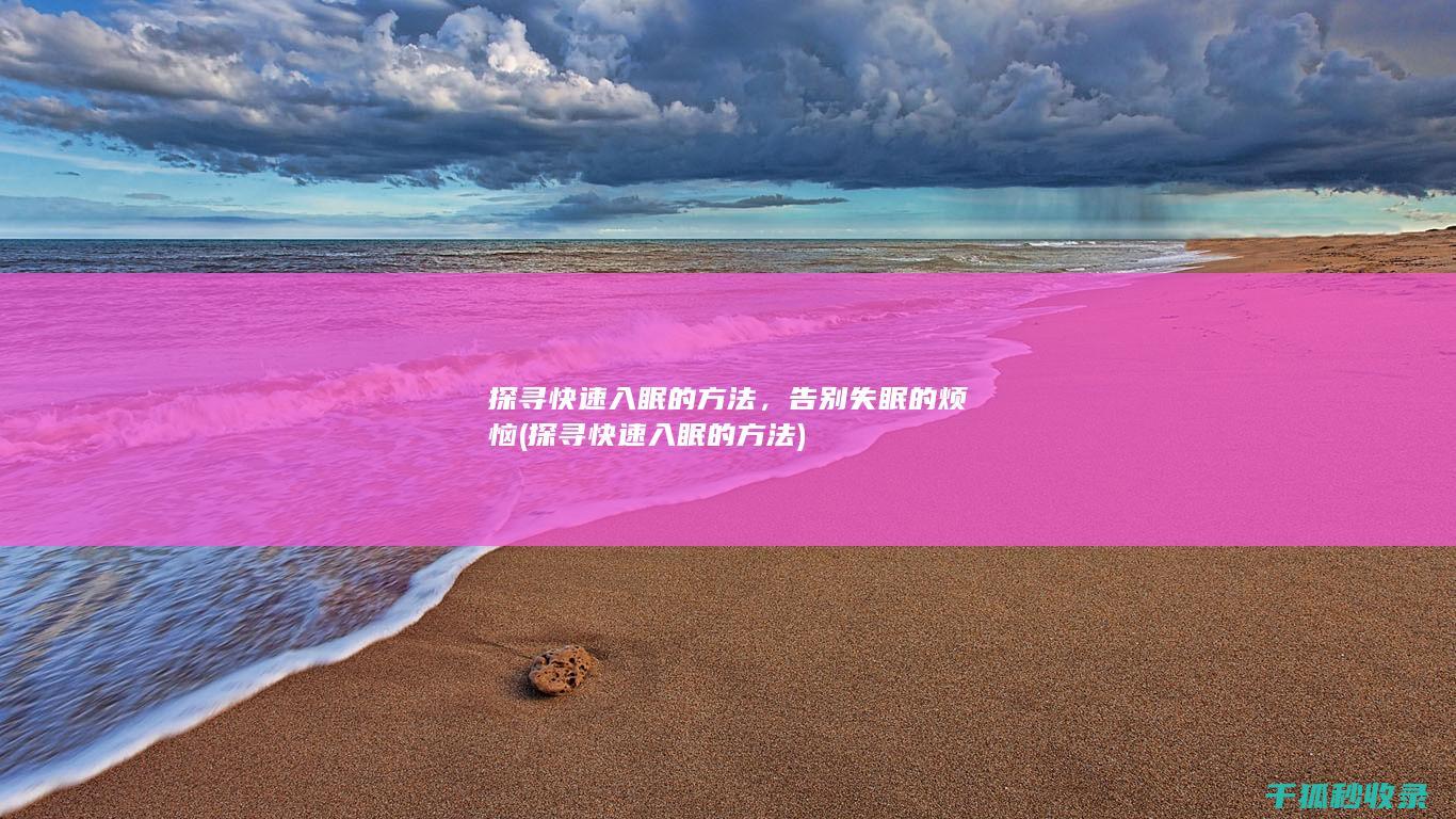 探寻快速入眠的方法，告别失眠的烦恼 (探寻快速入眠的方法)