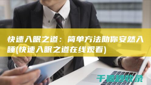 快速入眠之道：简单方法助你安然入睡 (快速入眠之道在线观看)