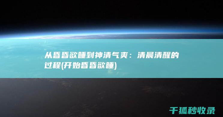 从昏昏欲睡到神清气爽：清晨清醒的过程 (开始昏昏欲睡)