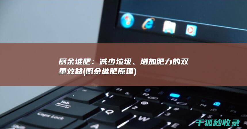 厨余堆肥：减少垃圾、增加肥力的双重效益 (厨余堆肥原理)