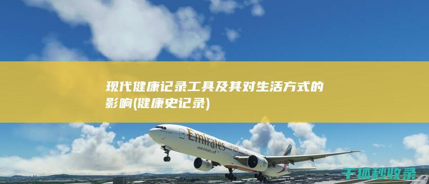 现代健康记录工具及其对生活方式的影响 (健康史记录)