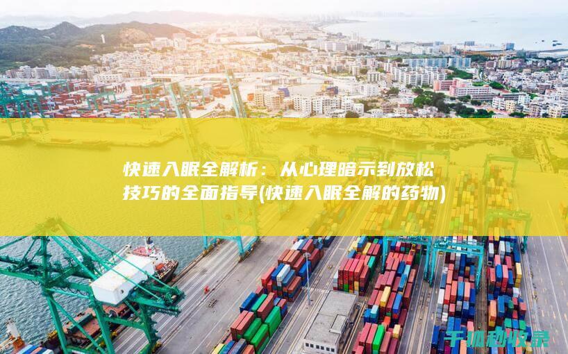 快速入眠全解析：从心理暗示到放松技巧的全面指导 (快速入眠全解的药物)