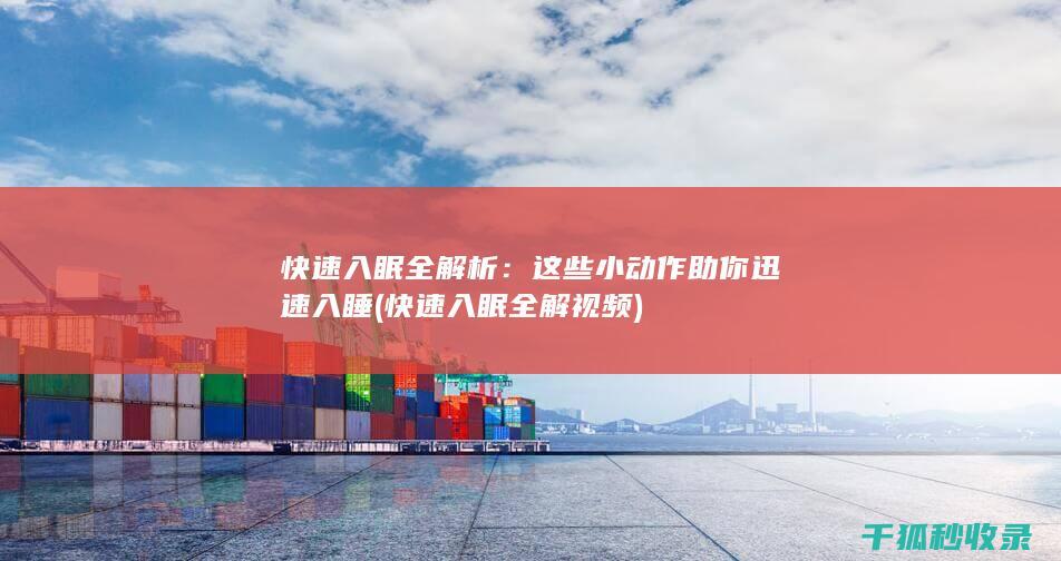 快速入眠全解析：这些小动作助你迅速入睡 (快速入眠全解视频)
