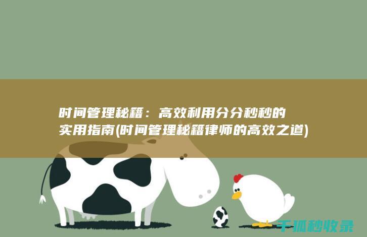 时间管理秘籍：高效利用分分秒秒的实用指南 (时间管理秘籍 律师的高效之道)