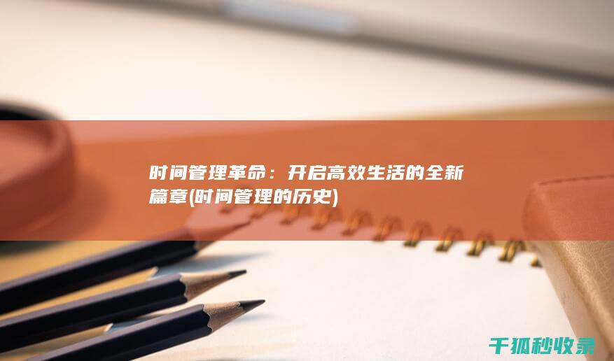 时间管理革命：开启高效生活的全新篇章 (时间管理的历史)