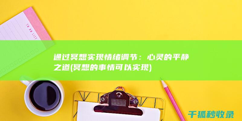通过冥想实现情绪调节：心灵的平静之道 (冥想的事情可以实现)