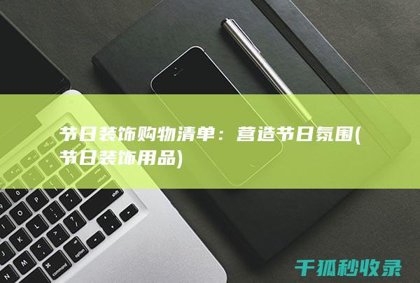 节日装饰购物清单：营造节日氛围 (节日装饰用品)
