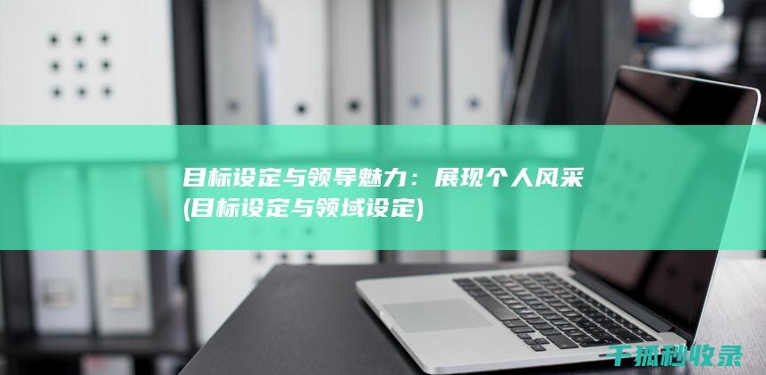 目标设定与领导魅力：展现个人风采 (目标设定与领域设定)