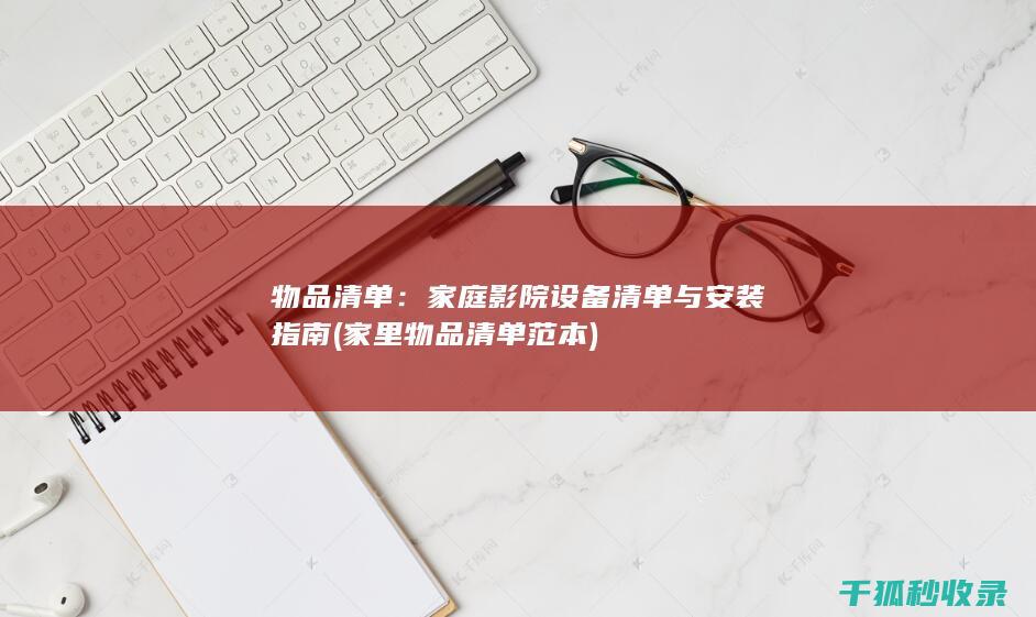 物品清单：家庭影院设备清单与安装指南 (家里物品清单范本)