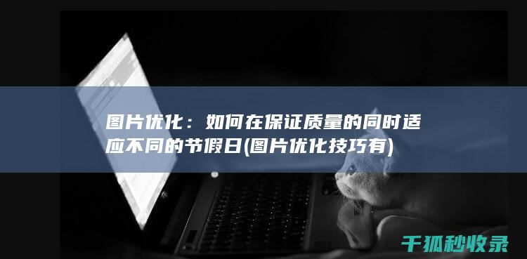 图片优化：如何在保证质量的同时适应不同的节假日 (图片优化技巧有)