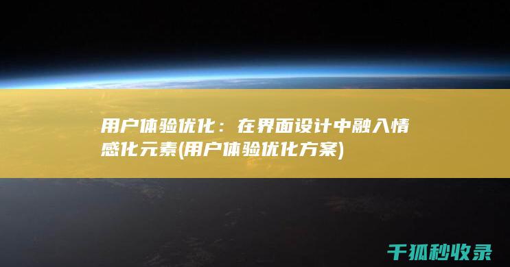 用户体验优化：在界面设计中融入情感化元素 (用户体验优化方案)